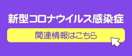 新型コロナウイルス感染症関連情報はこちら