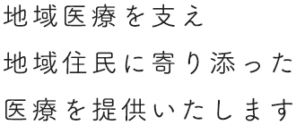 地域医療を支え 地域住民に寄り添った医療を提供いたします